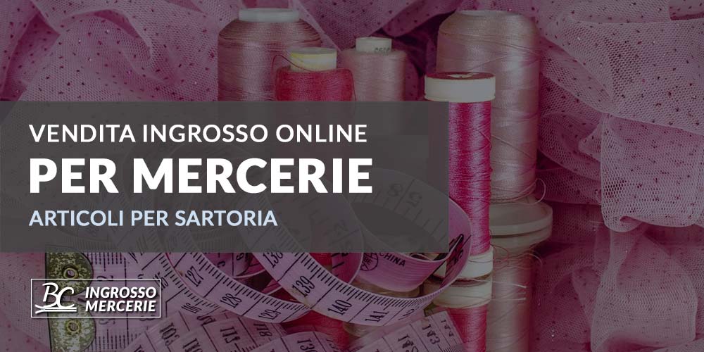 Ingrosso Mercerie online e articoli per Sartoria | BC Mercerie