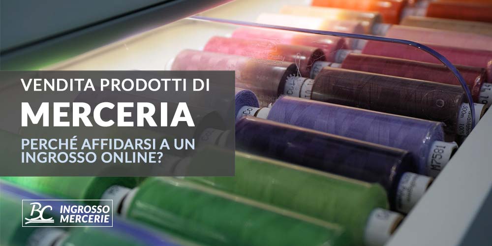 Vendita prodotti di merceria: perché affidarsi a un ingrosso online?