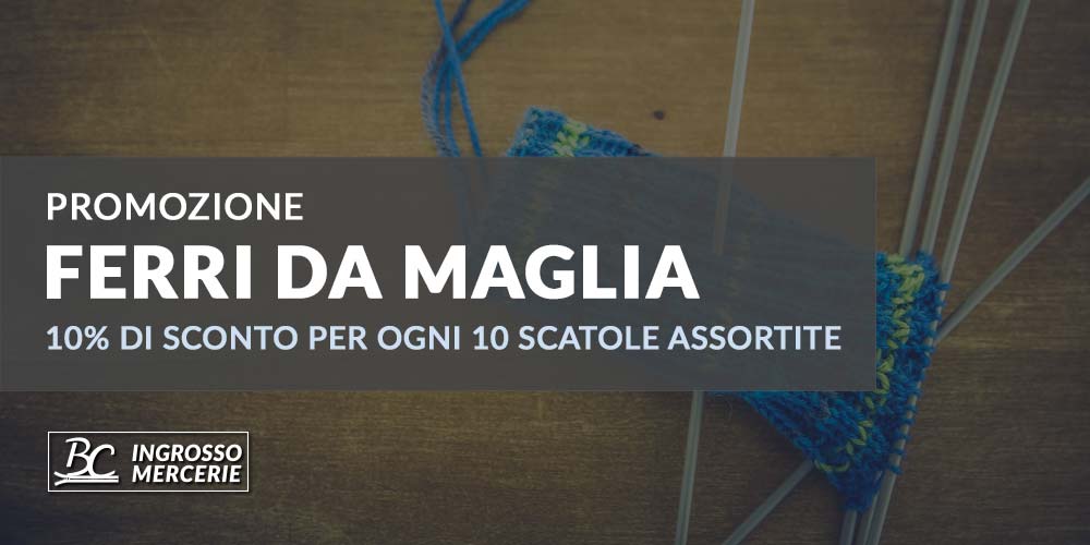 Promozione ferri da maglia BC Mercerie: ricevi il 10% di sconto per ogni 10 scatole assortite